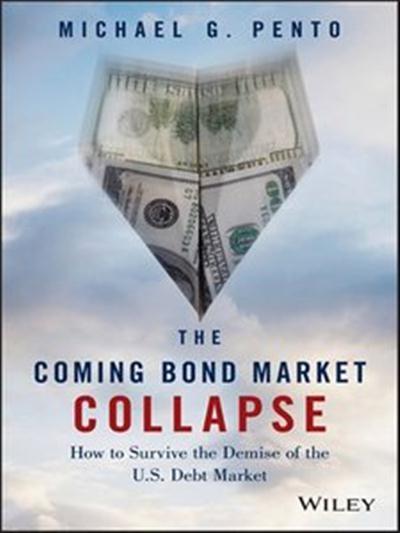 The Coming Bond Market Collapse How to Survive the Demise of the U.S. Debt Market