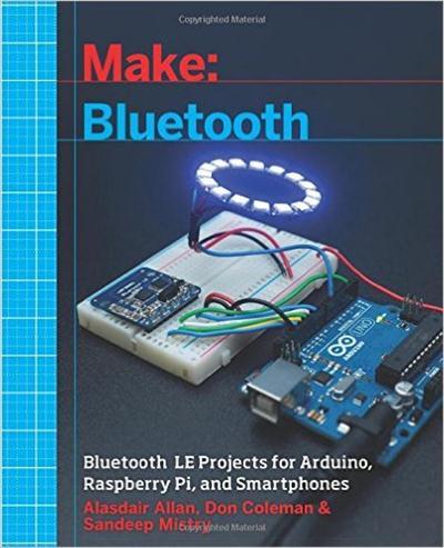 Make Bluetooth Bluetooth LE Projects with Arduino, Raspberry Pi, and Smartphones
