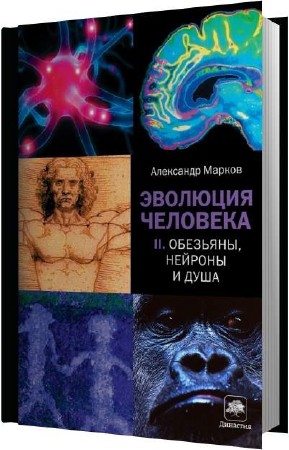 Александр Марков. Эволюция человека Книга 2 Обезьяны, нейроны и душа (Аудиокнига)