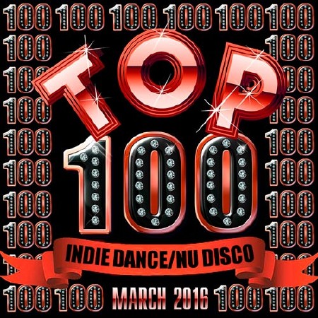 Top 100 Indie Dance / Nu Disco March 2016 (2016)